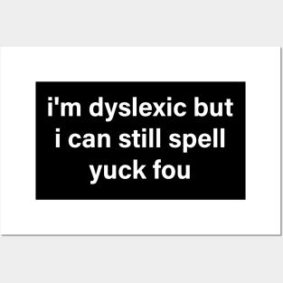 i'm dyslexic but i can still spell yuck fou Posters and Art